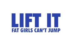 Load image into Gallery viewer, Lift It Fat Girls Can't Jump Custom Precision Die Cut Vinyl Decal Sticker Design Style Graphics