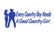 Load image into Gallery viewer, Every Country Boy Needs A Good Country Girl Custom Precision Die Cut Vinyl Decal Sticker Design Style Graphics