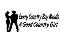 Load image into Gallery viewer, Every Country Boy Needs A Good Country Girl Custom Precision Die Cut Vinyl Decal Sticker Design Style Graphics