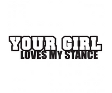 Load image into Gallery viewer, Your Girl Loves My Stance Custom Precision Die Cut Vinyl Decal Sticker Design Style Graphics