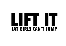 Load image into Gallery viewer, Lift It Fat Girls Can't Jump Custom Precision Die Cut Vinyl Decal Sticker Design Style Graphics