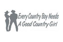Load image into Gallery viewer, Every Country Boy Needs A Good Country Girl Custom Precision Die Cut Vinyl Decal Sticker Design Style Graphics