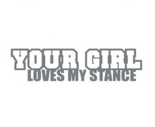 Load image into Gallery viewer, Your Girl Loves My Stance Custom Precision Die Cut Vinyl Decal Sticker Design Style Graphics