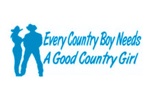 Load image into Gallery viewer, Every Country Boy Needs A Good Country Girl Custom Precision Die Cut Vinyl Decal Sticker Design Style Graphics