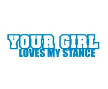 Load image into Gallery viewer, Your Girl Loves My Stance Custom Precision Die Cut Vinyl Decal Sticker Design Style Graphics
