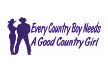 Load image into Gallery viewer, Every Country Boy Needs A Good Country Girl Custom Precision Die Cut Vinyl Decal Sticker Design Style Graphics