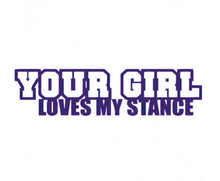 Load image into Gallery viewer, Your Girl Loves My Stance Custom Precision Die Cut Vinyl Decal Sticker Design Style Graphics
