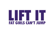 Load image into Gallery viewer, Lift It Fat Girls Can't Jump Custom Precision Die Cut Vinyl Decal Sticker Design Style Graphics