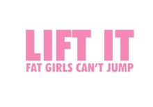 Load image into Gallery viewer, Lift It Fat Girls Can't Jump Custom Precision Die Cut Vinyl Decal Sticker Design Style Graphics