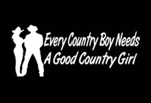 Load image into Gallery viewer, Every Country Boy Needs A Good Country Girl Custom Precision Die Cut Vinyl Decal Sticker Design Style Graphics