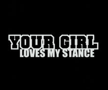 Load image into Gallery viewer, Your Girl Loves My Stance Custom Precision Die Cut Vinyl Decal Sticker Design Style Graphics
