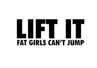 Lift It Fat Girls Can't Jump Custom Precision Die Cut Vinyl Decal Sticker Design Style Graphics