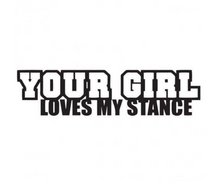 Load image into Gallery viewer, Your Girl Loves My Stance Custom Precision Die Cut Vinyl Decal Sticker Design Style Graphics
